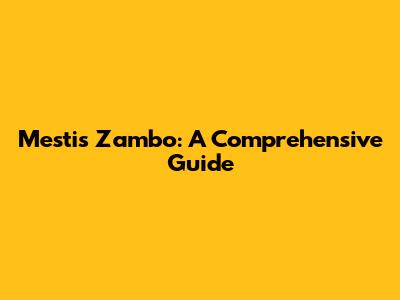 Mestis Zambo: A Comprehensive Guide