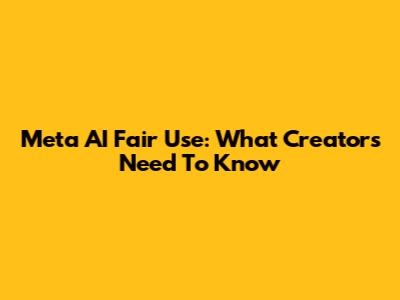 Meta AI Fair Use: What Creators Need To Know
