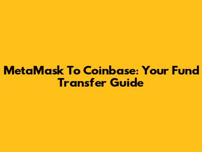 MetaMask To Coinbase: Your Fund Transfer Guide