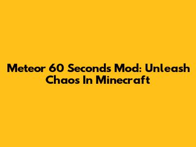 Meteor 60 Seconds Mod: Unleash Chaos In Minecraft
