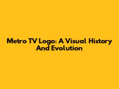 Metro TV Logo: A Visual History And Evolution