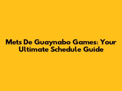 Mets De Guaynabo Games: Your Ultimate Schedule Guide