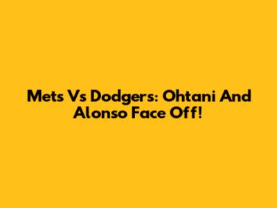 Mets Vs Dodgers: Ohtani And Alonso Face Off!