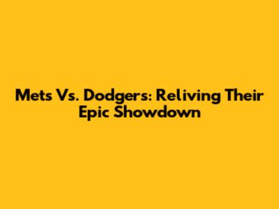 Mets Vs. Dodgers: Reliving Their Epic Showdown