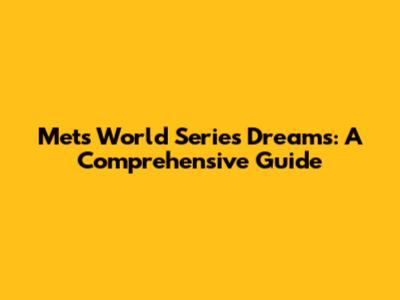 Mets World Series Dreams: A Comprehensive Guide