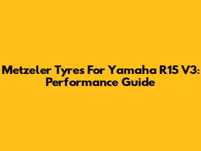 Metzeler Tyres For Yamaha R15 V3: Performance Guide