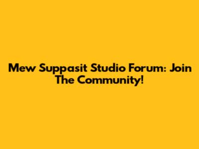 Mew Suppasit Studio Forum: Join The Community!