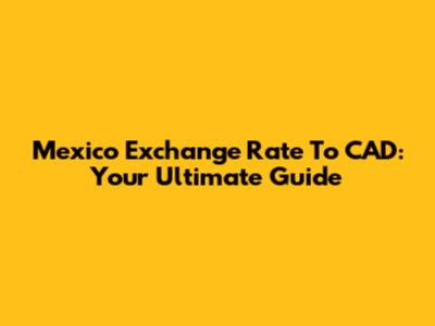Mexico Exchange Rate To CAD: Your Ultimate Guide