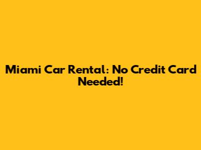 Miami Car Rental: No Credit Card Needed!