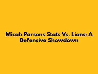 Micah Parsons Stats Vs. Lions: A Defensive Showdown