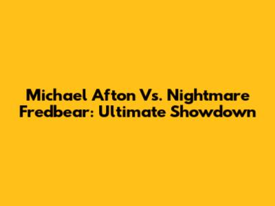 Michael Afton Vs. Nightmare Fredbear: Ultimate Showdown