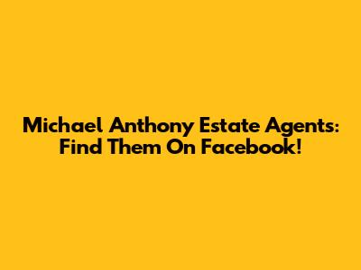 Michael Anthony Estate Agents: Find Them On Facebook!