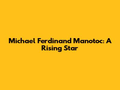 Michael Ferdinand Manotoc: A Rising Star