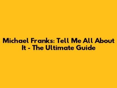 Michael Franks: Tell Me All About It - The Ultimate Guide
