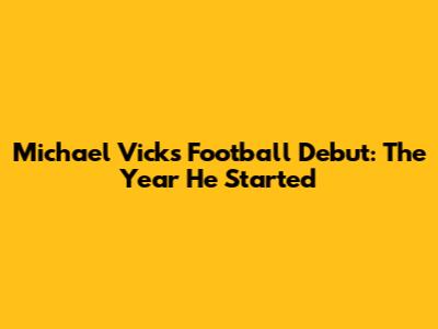 Michael Vick's Football Debut: The Year He Started