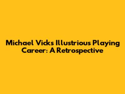 Michael Vick's Illustrious Playing Career: A Retrospective