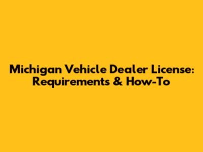 Michigan Vehicle Dealer License: Requirements & How-To