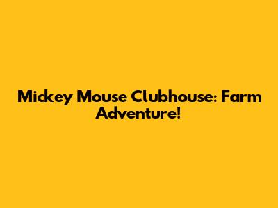 Mickey Mouse Clubhouse: Farm Adventure!