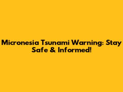 Micronesia Tsunami Warning: Stay Safe & Informed!