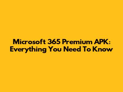Microsoft 365 Premium APK: Everything You Need To Know