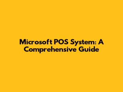 Microsoft POS System: A Comprehensive Guide