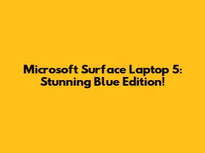 Microsoft Surface Laptop 5: Stunning Blue Edition!