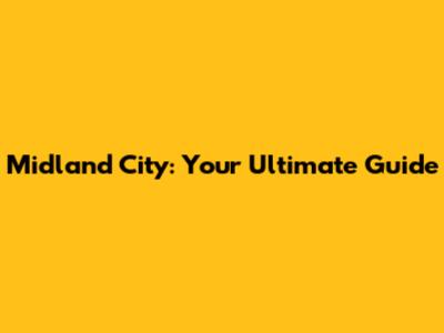 Midland City: Your Ultimate Guide