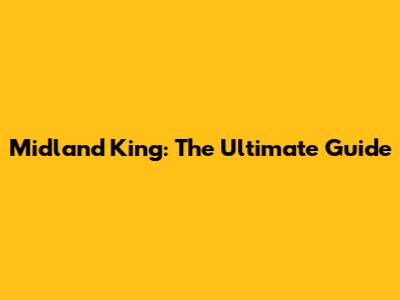 Midland King: The Ultimate Guide