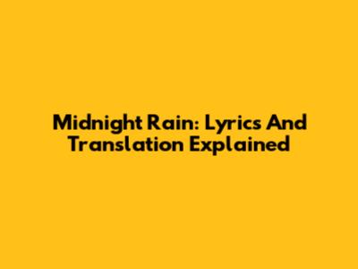 Midnight Rain: Lyrics And Translation Explained