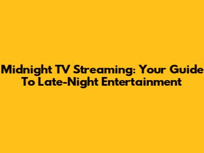 Midnight TV Streaming: Your Guide To Late-Night Entertainment