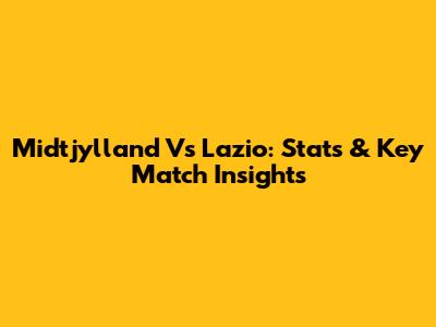 Midtjylland Vs Lazio: Stats & Key Match Insights