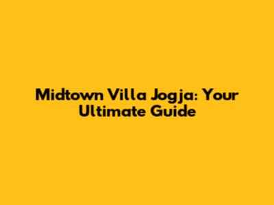 Midtown Villa Jogja: Your Ultimate Guide