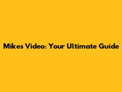 Mike's Video: Your Ultimate Guide