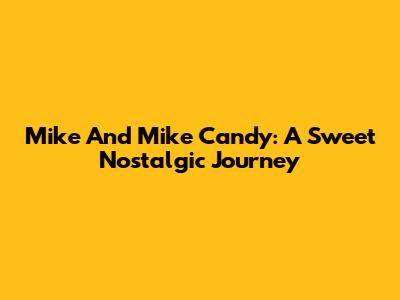 Mike And Mike Candy: A Sweet Nostalgic Journey
