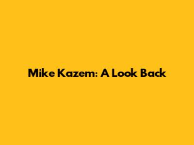 Mike Kazem: A Look Back
