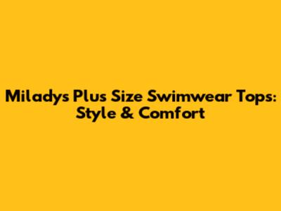 Milady's Plus Size Swimwear Tops: Style & Comfort