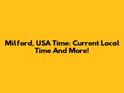 Milford, USA Time: Current Local Time And More!