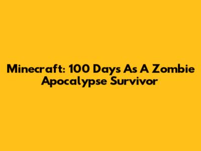 Minecraft: 100 Days As A Zombie Apocalypse Survivor