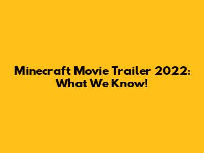 Minecraft Movie Trailer 2022: What We Know!