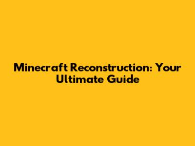 Minecraft Reconstruction: Your Ultimate Guide
