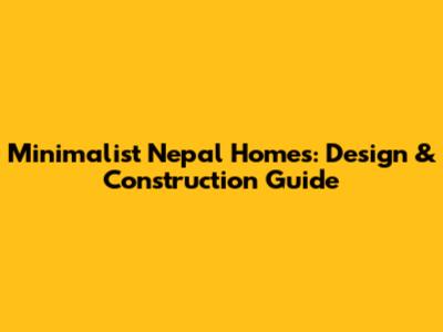 Minimalist Nepal Homes: Design & Construction Guide