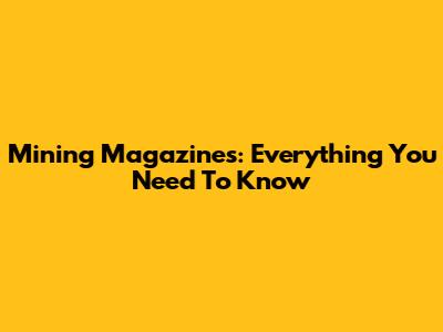 Mining Magazines: Everything You Need To Know