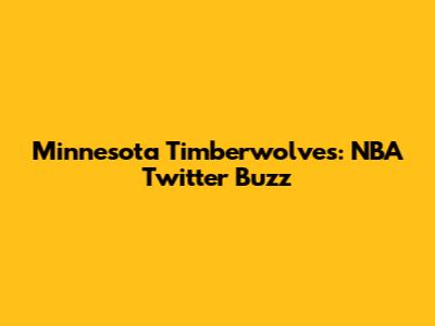 Minnesota Timberwolves: NBA Twitter Buzz