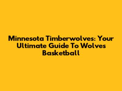 Minnesota Timberwolves: Your Ultimate Guide To Wolves Basketball