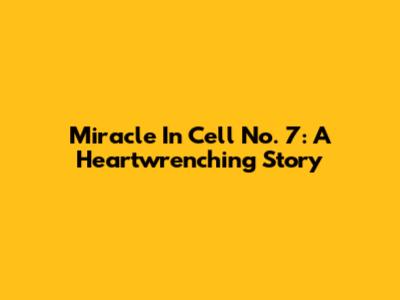 Miracle In Cell No. 7: A Heartwrenching Story