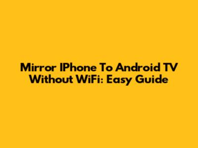 Mirror IPhone To Android TV Without WiFi: Easy Guide