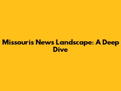 Missouri's News Landscape: A Deep Dive