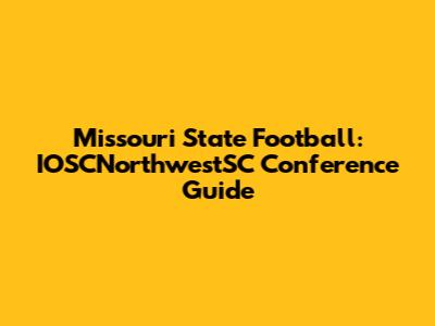 Missouri State Football: IOSCNorthwestSC Conference Guide