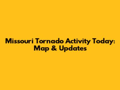 Missouri Tornado Activity Today: Map & Updates