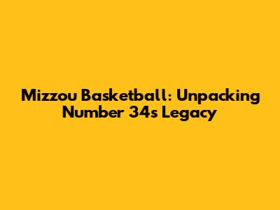 Mizzou Basketball: Unpacking Number 34's Legacy